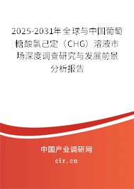 2025-2031年全球與中國(guó)葡萄糖酸氯己定（CHG）溶液市場(chǎng)深度調(diào)查研究與發(fā)展前景分析報(bào)告