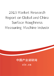 2013 Market Research Report on Global and China Surface Roughness Measuring Machine Industry 2013 Market Research Report on Global and China Surface Roughness Measuring Machine Industry