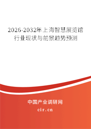 2026-2032年上海智慧展覽館行業(yè)現(xiàn)狀與前景趨勢預(yù)測 2026-2032年上海智慧展覽館行業(yè)現(xiàn)狀與前景趨勢預(yù)測