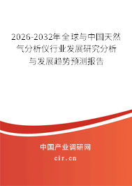 2026-2032年全球與中國(guó)天然氣分析儀行業(yè)發(fā)展研究分析與發(fā)展趨勢(shì)預(yù)測(cè)報(bào)告