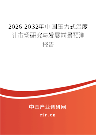 2026-2032年中國壓力式溫度計市場研究與發(fā)展前景預(yù)測報告 2026-2032年中國壓力式溫度計市場研究與發(fā)展前景預(yù)測報告