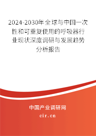 2024-2030年全球與中國一次性和可重復(fù)使用的呼吸器行業(yè)現(xiàn)狀深度調(diào)研與發(fā)展趨勢(shì)分析報(bào)告 2024-2030年全球與中國一次性和可重復(fù)使用的呼吸器行業(yè)現(xiàn)狀深度調(diào)研與發(fā)展趨勢(shì)分析報(bào)告
