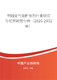 中國支氣管擴張劑行業(yè)研究與前景趨勢分析（2026-2032年）