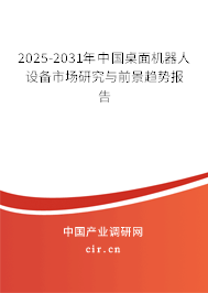 2025-2031年中國(guó)桌面機(jī)器人設(shè)備市場(chǎng)研究與前景趨勢(shì)報(bào)告