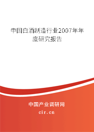 中國白酒制造行業(yè)2007年年度研究報告 中國白酒制造行業(yè)2007年年度研究報告