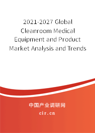 2021-2027 Global Cleanroom Medical Equipment and Product Market Analysis and Trends Report