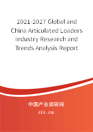 2021-2027 Global and China Articulated Loaders Industry Research and Trends Analysis Report 2021-2027 Global and China Articulated Loaders Industry Research and Trends Analysis Report