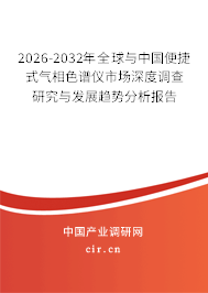 2026-2032年全球與中國(guó)便捷式氣相色譜儀市場(chǎng)深度調(diào)查研究與發(fā)展趨勢(shì)分析報(bào)告