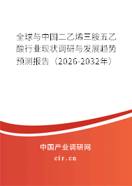 全球與中國二乙烯三胺五乙酸行業(yè)現(xiàn)狀調(diào)研與發(fā)展趨勢預(yù)測報告（2026-2032年）