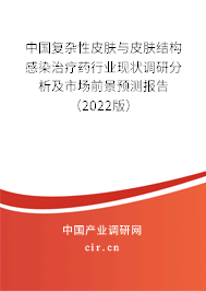 中國復雜性皮膚與皮膚結構感染治療藥行業(yè)現(xiàn)狀調研分析及市場前景預測報告（2022版）
