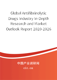 Global Antifibrinolytic Drugs Industry In-Depth Research and Market Outlook Report 2020-2026