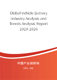 Global Vehicle Battery Industry Analysis and Trends Analysis Report 2020-2026