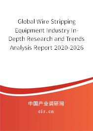 Global Wire Stripping Equipment Industry In-Depth Research and Trends Analysis Report 2020-2026 Global Wire Stripping Equipment Industry In-Depth Research and Trends Analysis Report 2020-2026