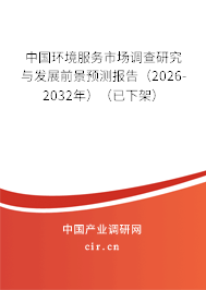 中國環(huán)境服務市場調查研究與發(fā)展前景預測報告（2026-2032年）（已下架）