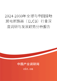 2024-2030年全球與中國接地漏電斷路器（ELCB）行業(yè)深度調(diào)研與發(fā)展趨勢分析報告
