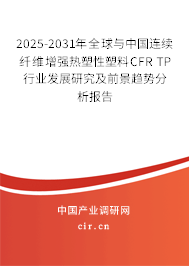 2025-2031年全球與中國連續(xù)纖維增強熱塑性塑料CFR TP行業(yè)發(fā)展研究及前景趨勢分析報告