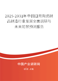 2025-2031年中國日用陶瓷制品制造行業(yè)發(fā)展全面調(diào)研與未來前景預(yù)測報告
