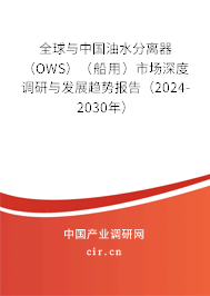 全球與中國油水分離器(OWS)(船用)市場深度調(diào)研與發(fā)展趨勢報告(2024-2030年) 全球與中國油水分離器(OWS)(船用)市場深度調(diào)研與發(fā)展趨勢報告(2024-2030年)
