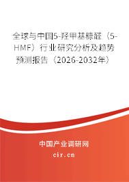 全球與中國5-羥甲基糠醛(5-HMF)行業(yè)研究分析及趨勢預(yù)測報(bào)告(2026-2032年) 全球與中國5-羥甲基糠醛(5-HMF)行業(yè)研究分析及趨勢預(yù)測報(bào)告(2026-2032年)