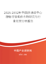 2026-2032年中國多通道中心靜脈導(dǎo)管套件市場研究與行業(yè)前景分析報(bào)告