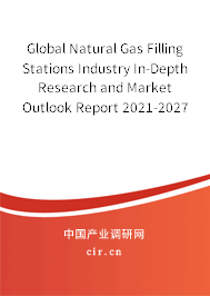 Global Natural Gas Filling Stations Industry In-Depth Research and Market Outlook Report 2021-2027