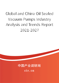 Global and China Oil Sealed Vacuum Pumps Industry Analysis and Trends Report 2021-2027