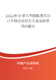 2022年全球與中國集成吊頂燈市場調(diào)查研究與發(fā)展趨勢預(yù)測報告 2022年全球與中國集成吊頂燈市場調(diào)查研究與發(fā)展趨勢預(yù)測報告