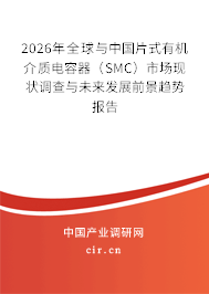 2026年全球與中國片式有機(jī)介質(zhì)電容器(SMC)市場現(xiàn)狀調(diào)查與未來發(fā)展前景趨勢報(bào)告 2026年全球與中國片式有機(jī)介質(zhì)電容器(SMC)市場現(xiàn)狀調(diào)查與未來發(fā)展前景趨勢報(bào)告