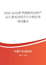 2026-2032年中國醫(yī)用監(jiān)護(hù)產(chǎn)品行業(yè)發(fā)展研究與市場前景預(yù)測報告 2026-2032年中國醫(yī)用監(jiān)護(hù)產(chǎn)品行業(yè)發(fā)展研究與市場前景預(yù)測報告