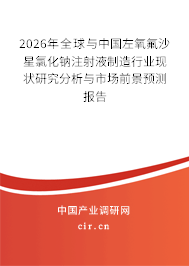 2026年全球與中國左氧氟沙星氯化鈉注射液制造行業(yè)現(xiàn)狀研究分析與市場前景預(yù)測報(bào)告