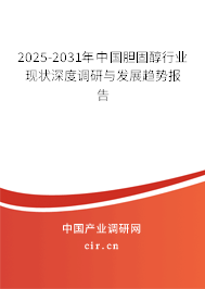 2025-2031年中國(guó)膽固醇行業(yè)現(xiàn)狀深度調(diào)研與發(fā)展趨勢(shì)報(bào)告 2025-2031年中國(guó)膽固醇行業(yè)現(xiàn)狀深度調(diào)研與發(fā)展趨勢(shì)報(bào)告