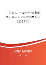 中國燈頭、燈座行業(yè)市場現(xiàn)狀研究與未來前景趨勢報告（2026年）