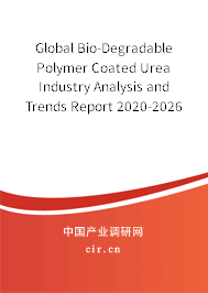 Global Bio-Degradable Polymer Coated Urea Industry Analysis and Trends Report 2020-2026 Global Bio-Degradable Polymer Coated Urea Industry Analysis and Trends Report 2020-2026