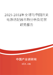 2025-2031年全球與中國開關電源適配器市場分析及前景趨勢報告 2025-2031年全球與中國開關電源適配器市場分析及前景趨勢報告