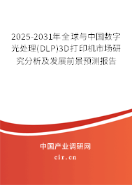 2025-2031年全球與中國(guó)數(shù)字光處理(DLP)3D打印機(jī)市場(chǎng)研究分析及發(fā)展前景預(yù)測(cè)報(bào)告