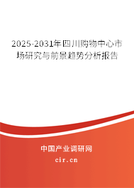 2025-2031年四川購物中心市場研究與前景趨勢分析報告 2025-2031年四川購物中心市場研究與前景趨勢分析報告