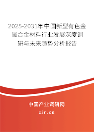 2025-2031年中國新型有色金屬合金材料行業(yè)發(fā)展深度調(diào)研與未來趨勢分析報告