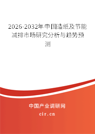 2026-2032年中國(guó)造紙及節(jié)能減排市場(chǎng)研究分析與趨勢(shì)預(yù)測(cè)