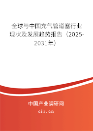 全球與中國充氣管道塞行業(yè)現(xiàn)狀及發(fā)展趨勢報告(2025-2031年) 全球與中國充氣管道塞行業(yè)現(xiàn)狀及發(fā)展趨勢報告(2025-2031年)