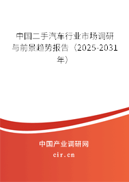 中國二手汽車行業(yè)市場調(diào)研與前景趨勢報告(2025-2031年) 中國二手汽車行業(yè)市場調(diào)研與前景趨勢報告(2025-2031年)
