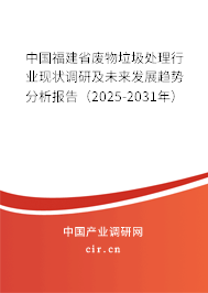 中國福建省廢物垃圾處理行業(yè)現(xiàn)狀調(diào)研及未來發(fā)展趨勢(shì)分析報(bào)告（2025-2031年）