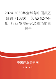 2024-2030年全球與中國氟乙酸鈉（1080）（CAS 62-74-8）行業(yè)發(fā)展研究及市場前景報告