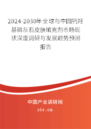 2024-2030年全球與中國鈣羥基磷灰石皮膚填充劑市場現(xiàn)狀深度調(diào)研與發(fā)展趨勢預(yù)測報(bào)告