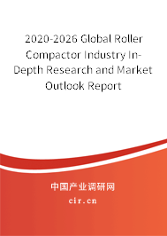2020-2026 Global Roller Compactor Industry In-Depth Research and Market Outlook Report 2020-2026 Global Roller Compactor Industry In-Depth Research and Market Outlook Report
