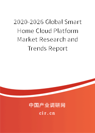 2020-2026 Global Smart Home Cloud Platform Market Research and Trends Report 2020-2026 Global Smart Home Cloud Platform Market Research and Trends Report