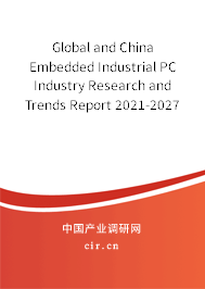 Global and China Embedded Industrial PC Industry Research and Trends Report 2021-2027 Global and China Embedded Industrial PC Industry Research and Trends Report 2021-2027