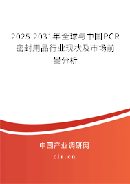 2025-2031年全球與中國PCR密封用品行業(yè)現(xiàn)狀及市場前景分析