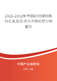 2026-2032年中國視頻編碼解碼IC發(fā)展現(xiàn)狀與市場前景分析報告 2026-2032年中國視頻編碼解碼IC發(fā)展現(xiàn)狀與市場前景分析報告