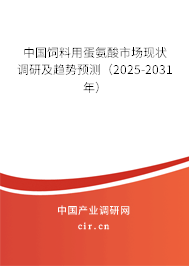 中國飼料用蛋氨酸市場現(xiàn)狀調研及趨勢預測（2025-2031年）