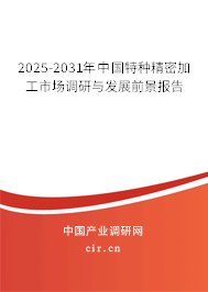 2025-2031年中國(guó)特種精密加工市場(chǎng)調(diào)研與發(fā)展前景報(bào)告 2025-2031年中國(guó)特種精密加工市場(chǎng)調(diào)研與發(fā)展前景報(bào)告